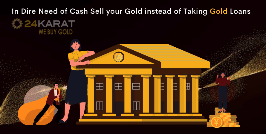 In Dire Need of Cash Sell your Gold instead of Taking Gold Loans